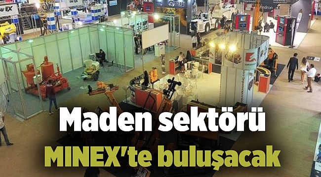 Maden sektörü MINEX&#039;te buluşacak