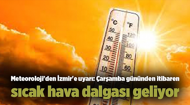 Meteoroloji&#039;den İzmir&#039;e uyarı: Çarşamba gününden itibaren sıcak hava dalgası geliyor