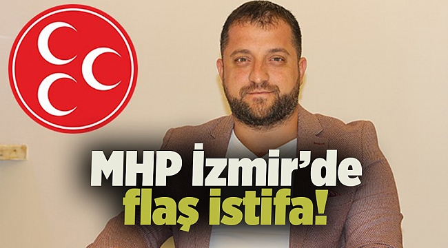 MHP İzmir’de flaş istifa!
