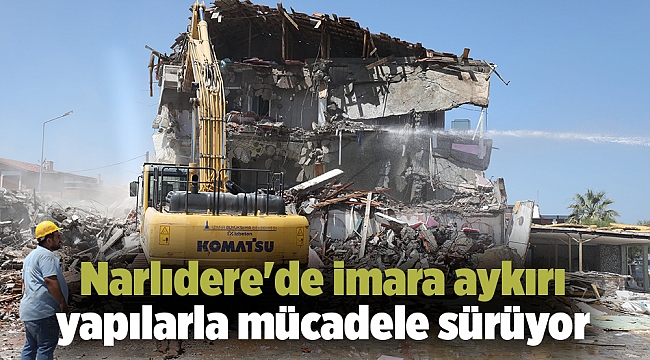 Narlıdere'de imara aykırı yapılarla mücadele sürüyor