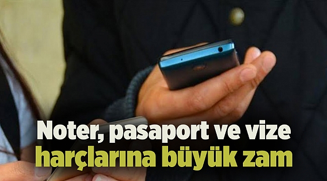 Noter, pasaport ve vize harçlarına büyük zam
