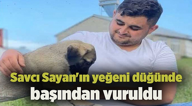 Savcı Sayan&#039;ın yeğeni düğünde başından vuruldu