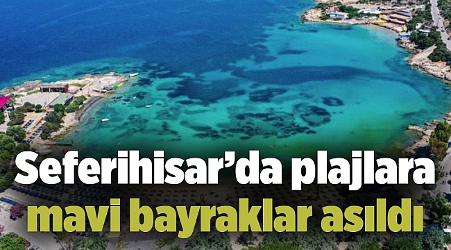 Seferihisar’da plajlara mavi bayraklar asıldı