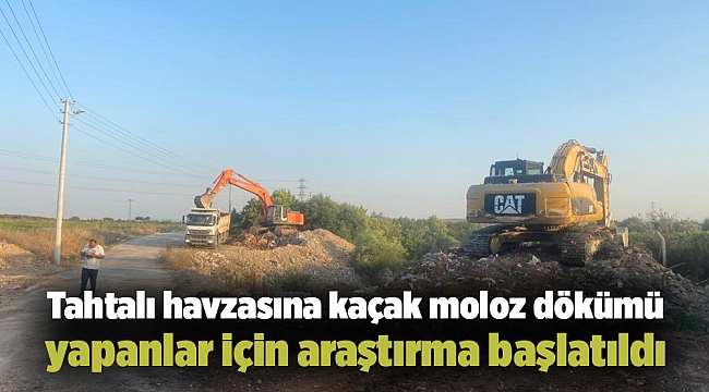 Tahtalı havzasına kaçak moloz dökümü yapanlar için araştırma başlatıldı