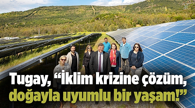 Tugay, “İklim krizine çözüm, doğayla uyumlu bir yaşam!”