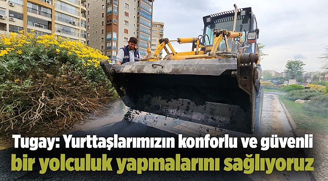 Tugay: Yurttaşlarımızın konforlu ve güvenli bir yolculuk yapmalarını sağlıyoruz