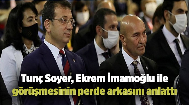 Tunç Soyer, Ekrem İmamoğlu ile görüşmesinin perde arkasını anlattı