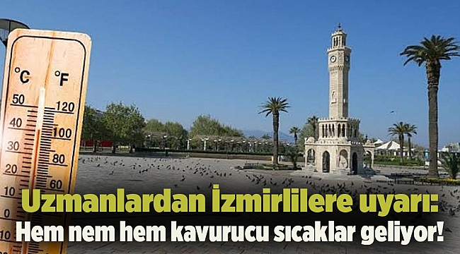 Uzmanlardan İzmirlilere uyarı: Hem nem hem kavurucu sıcaklar geliyor!
