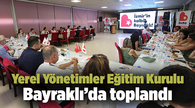 Yerel Yönetimler Eğitim Kurulu Bayraklı’da toplandı