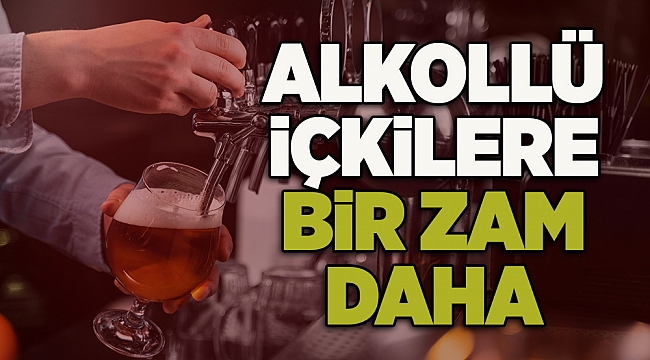 Alkollü içkilere bir zam daha geldi