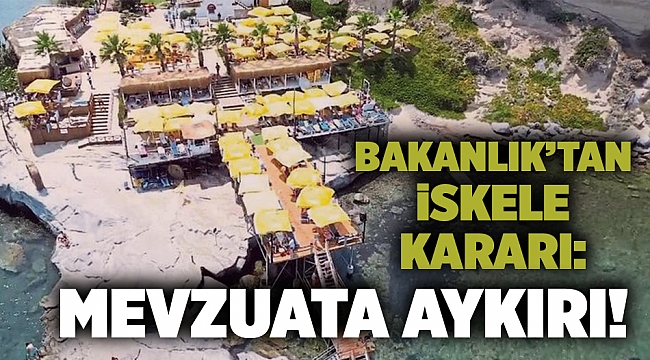 Bakanlık’tan iskele kararı: Mevzuata aykırı!