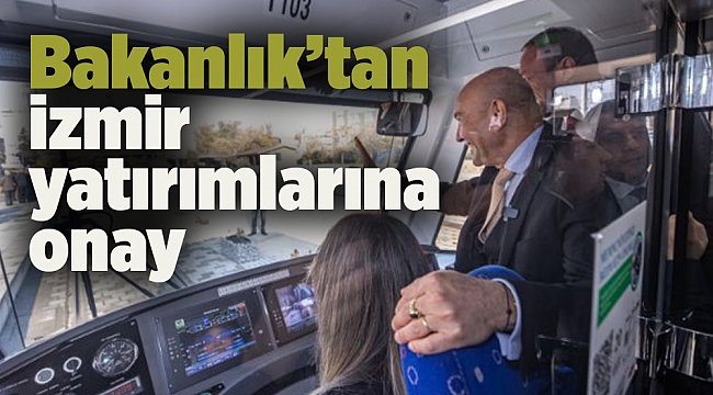 Bakanlık’tan İzmir yatırımlarına onay