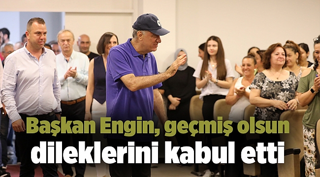 Başkan Engin, geçmiş olsun dileklerini kabul etti