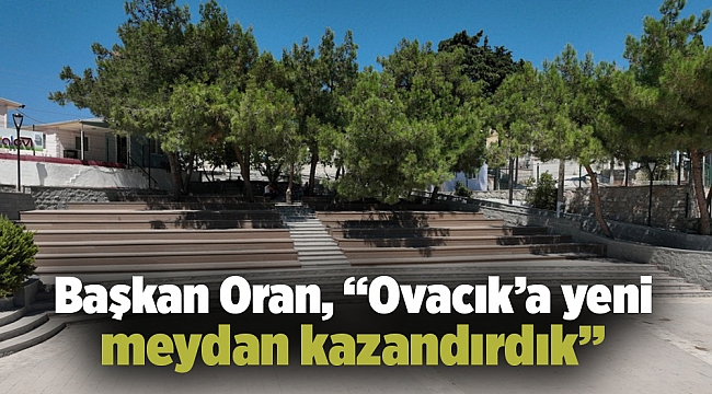 Başkan Oran, “Ovacık’a yeni meydan kazandırdık”