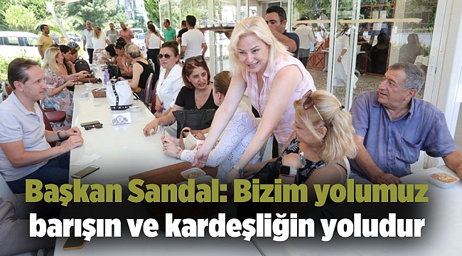 Başkan Sandal: Bizim yolumuz barışın ve kardeşliğin yoludur