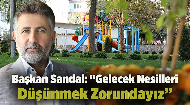 Başkan Sandal: “Gelecek Nesilleri Düşünmek Zorundayız”