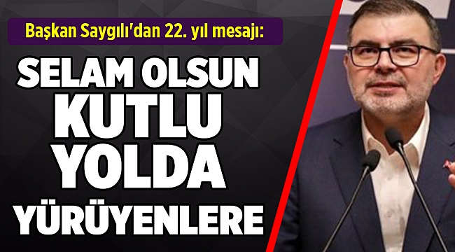 Başkan Saygılı'dan 22. yıl mesajı: Selam olsun kutlu yolda yürüyenlere