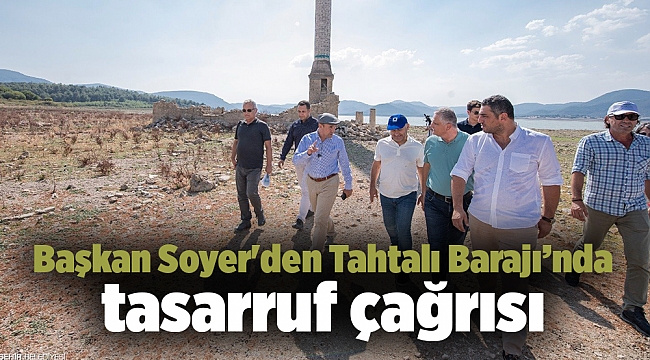 Başkan Soyer'den Tahtalı Barajı’nda tasarruf çağrısı