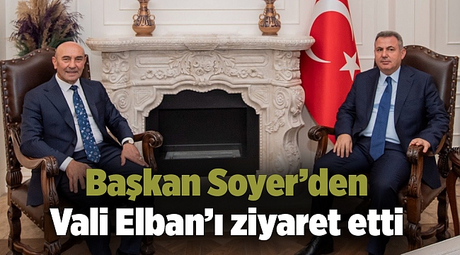Başkan Soyer'den Vali Elban'ı ziyaret etti