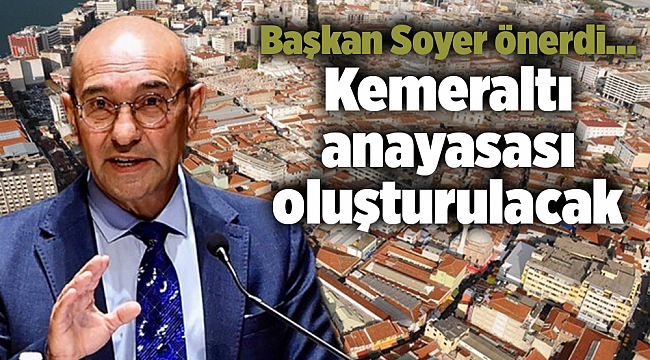 Başkan Soyer önerdi... Kemeraltı anayasası oluşturulacak