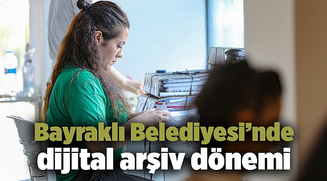 Bayraklı Belediyesi’nde dijital arşiv dönemi