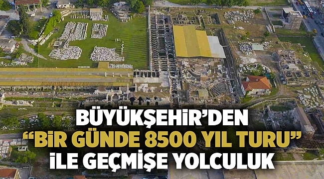 ​“Bir Günde 8500 Yıl Turu” ile geçmişe yolculuk