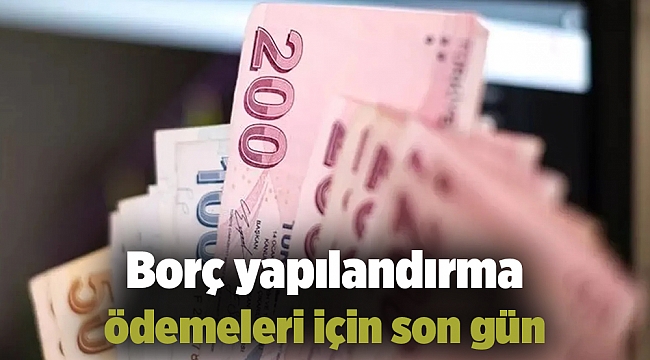 Borç yapılandırma ödemeleri için son gün