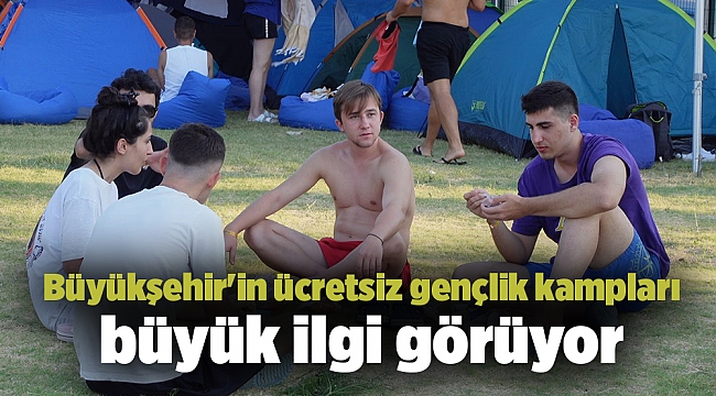 Büyükşehir'in ücretsiz gençlik kampları büyük ilgi görüyor