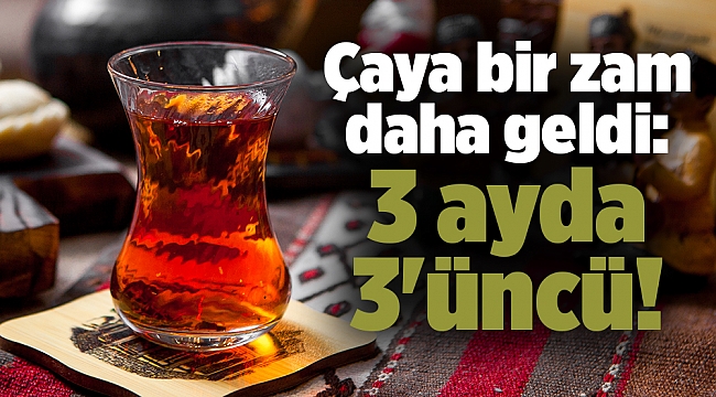 Çaya bir zam daha geldi: 3 ayda 3'üncü!