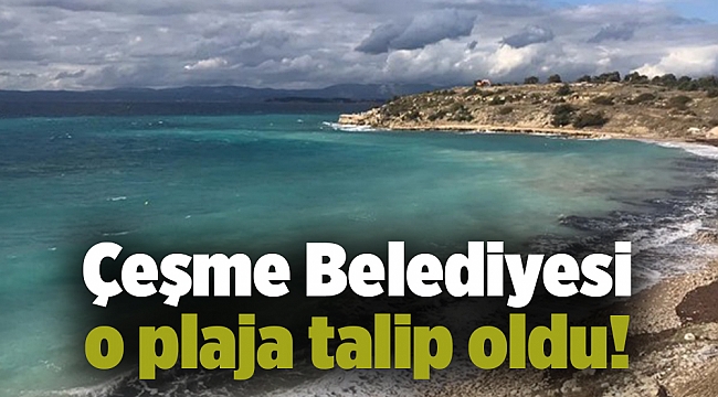 Çeşme Belediyesi o plaja talip oldu!