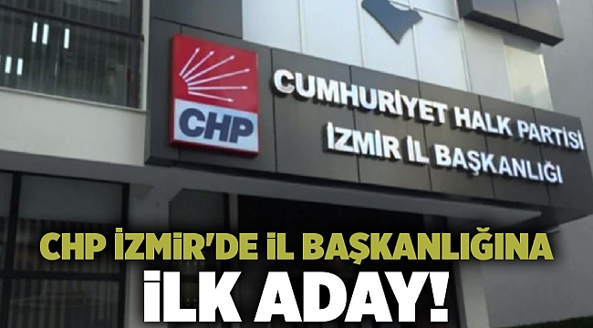 CHP İzmir&#039;de il başkanlığına ilk aday!