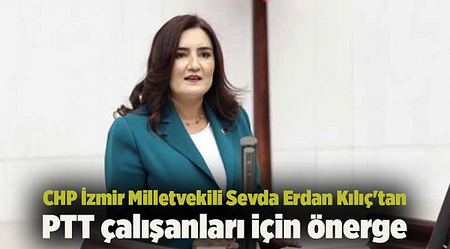 CHP İzmir Milletvekili Sevda Erdan Kılıç&#039;tan PTT çalışanları için önerge