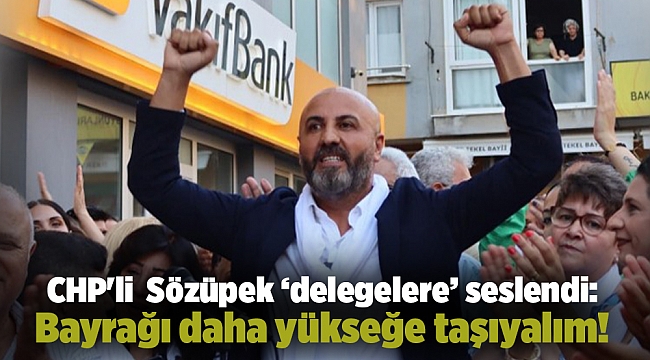 CHP&#039;li Bülent Sözüpek ‘delegelere’ seslendi: Bayrağı daha yükseğe taşıyalım!