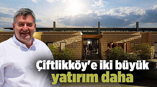 Çiftlikköy'e iki büyük yatırım daha