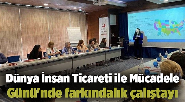 Dünya İnsan Ticareti ile Mücadele Günü&#039;nde farkındalık çalıştayı düzenledi