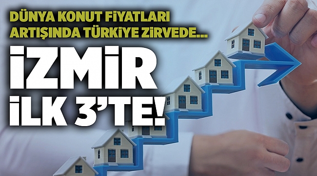 Dünya konut fiyatları artışında Türkiye zirvede...  İzmir ilk 3'te