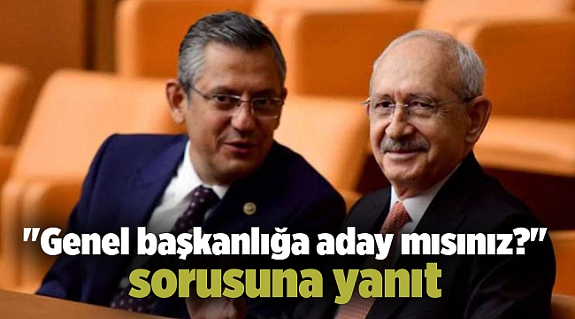"Genel başkanlığa aday mısınız?" sorusuna yanıt