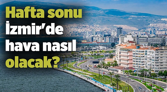 Hafta sonu İzmir'de hava nasıl olacak?