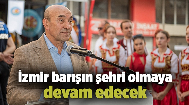 İzmir barışın şehri olmaya devam edecek