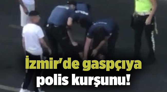İzmir'de gaspçıya polis kurşunu!
