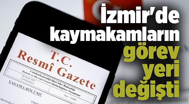 İzmir'de kaymakamların görev yeri değişti