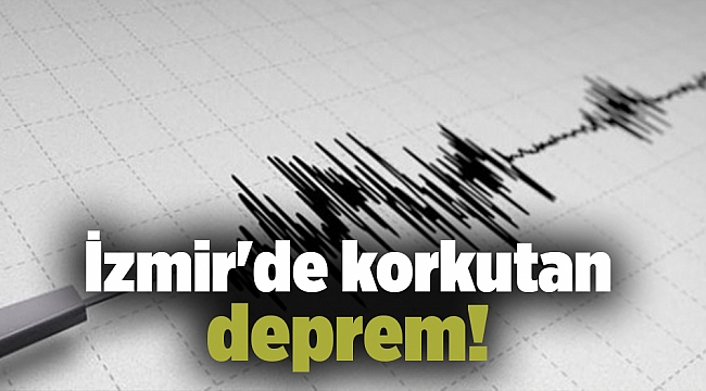 İzmir'de korkutan deprem!