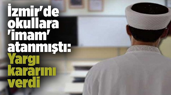 İzmir&#039;de okullara &#039;imam&#039; atanmıştı: Yargı kararını verdi