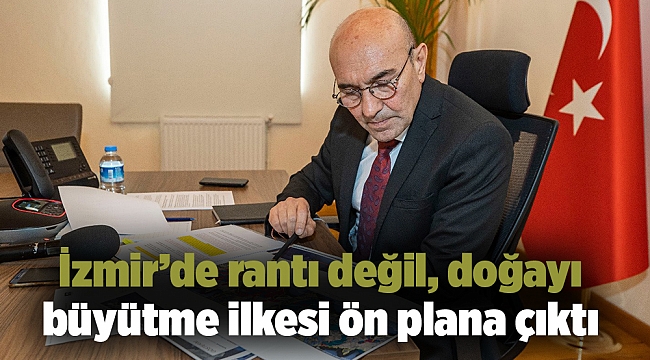 İzmir'de rantı değil, doğayı büyütme ilkesi ön plana çıktı