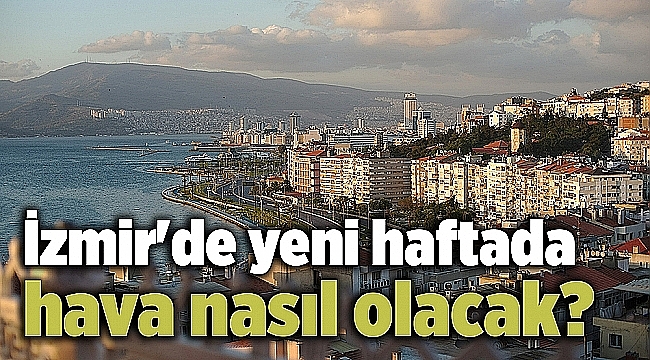 İzmir'de yeni haftada hava nasıl olacak?