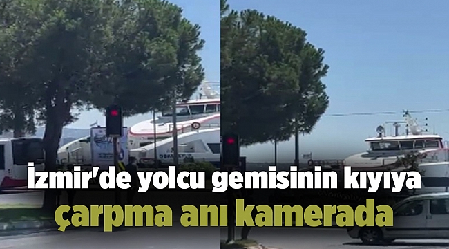 İzmir'de yolcu gemisinin kıyıya çarpma anı kamerada
