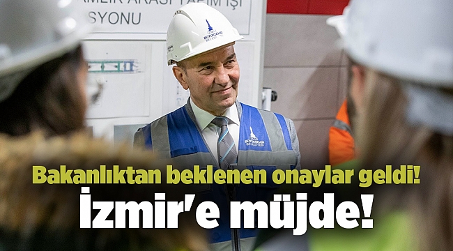 İzmir'e müjde! Bakanlıktan beklenen onaylar geldi!