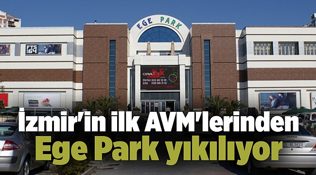 İzmir&#039;in ilk AVM&#039;lerinden Ege Park yıkılıyor