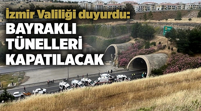İzmir Valiliği duyurdu: Bayraklı tünelleri kapatılacak