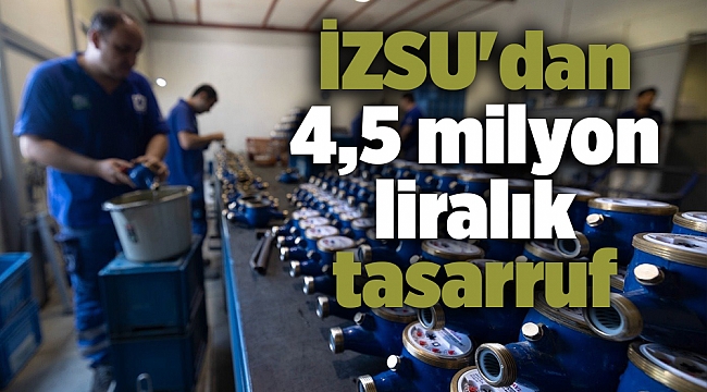 İZSU'dan 4,5 milyon liralık tasarruf